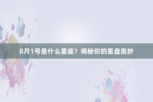 8月1号是什么星座？揭秘你的星盘奥妙