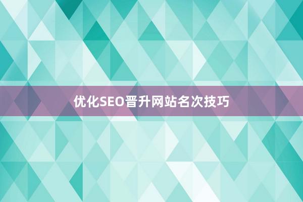优化SEO晋升网站名次技巧